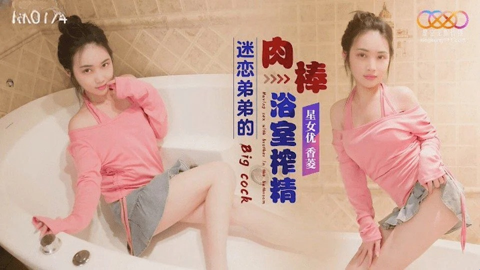 XK-8174 女孩正在洗澡，她的哥哥进来抓住了她的阴部